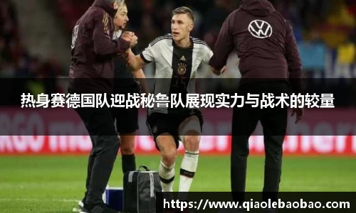 热身赛德国队迎战秘鲁队展现实力与战术的较量